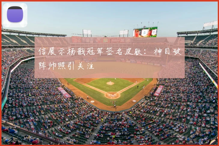 信展示杨戬冠军签名皮肤：神目破阵帅照引关注