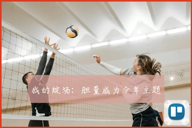 我的绽场：胆量成为今年主题