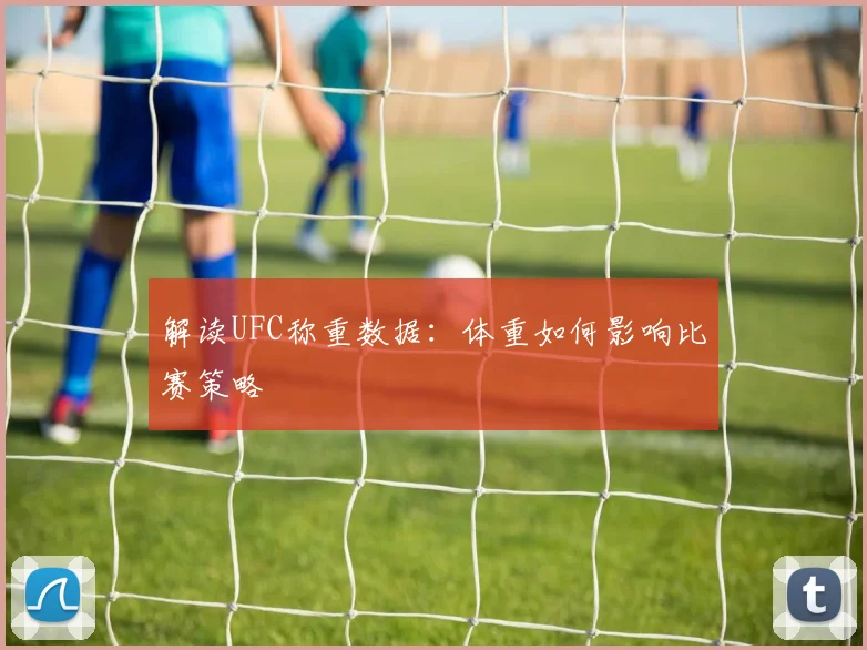 解读UFC称重数据：体重如何影响比赛策略