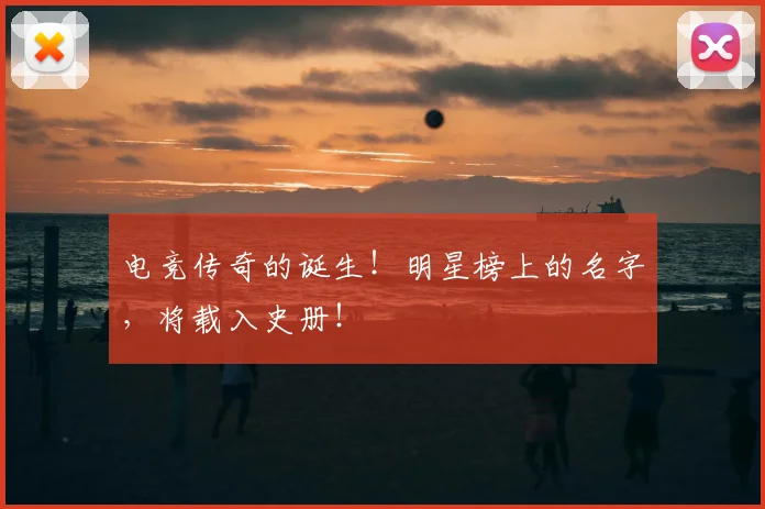 电竞传奇的诞生！明星榜上的名字，将载入史册！