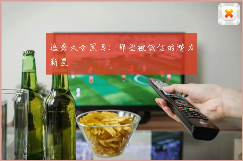 选秀大会黑马：那些被低估的潜力新星