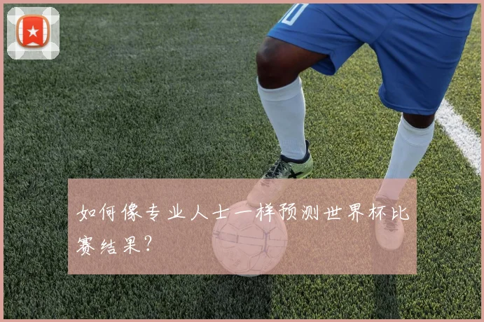 如何像专业人士一样预测世界杯比赛结果？