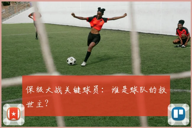 保级大战关键球员:谁是球队的救世主?
