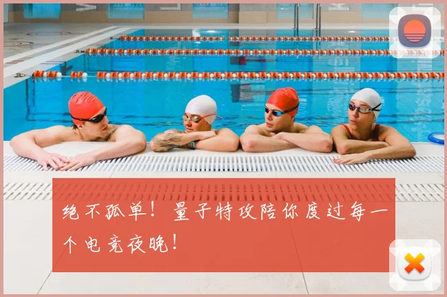 绝不孤单！量子特攻陪你度过每一个电竞夜晚！