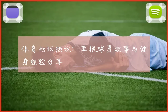 体育论坛热议：草根球员故事与健身经验分享