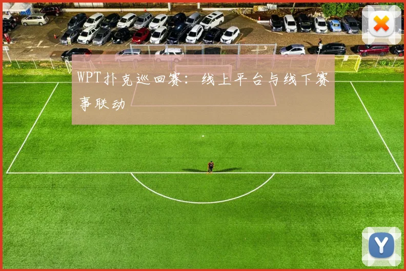 WPT扑克巡回赛：线上平台与线下赛事联动