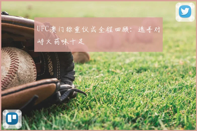 UFC澳门称重仪式全程回顾：选手对峙火药味十足